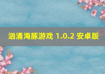 汹涌海豚游戏 1.0.2 安卓版